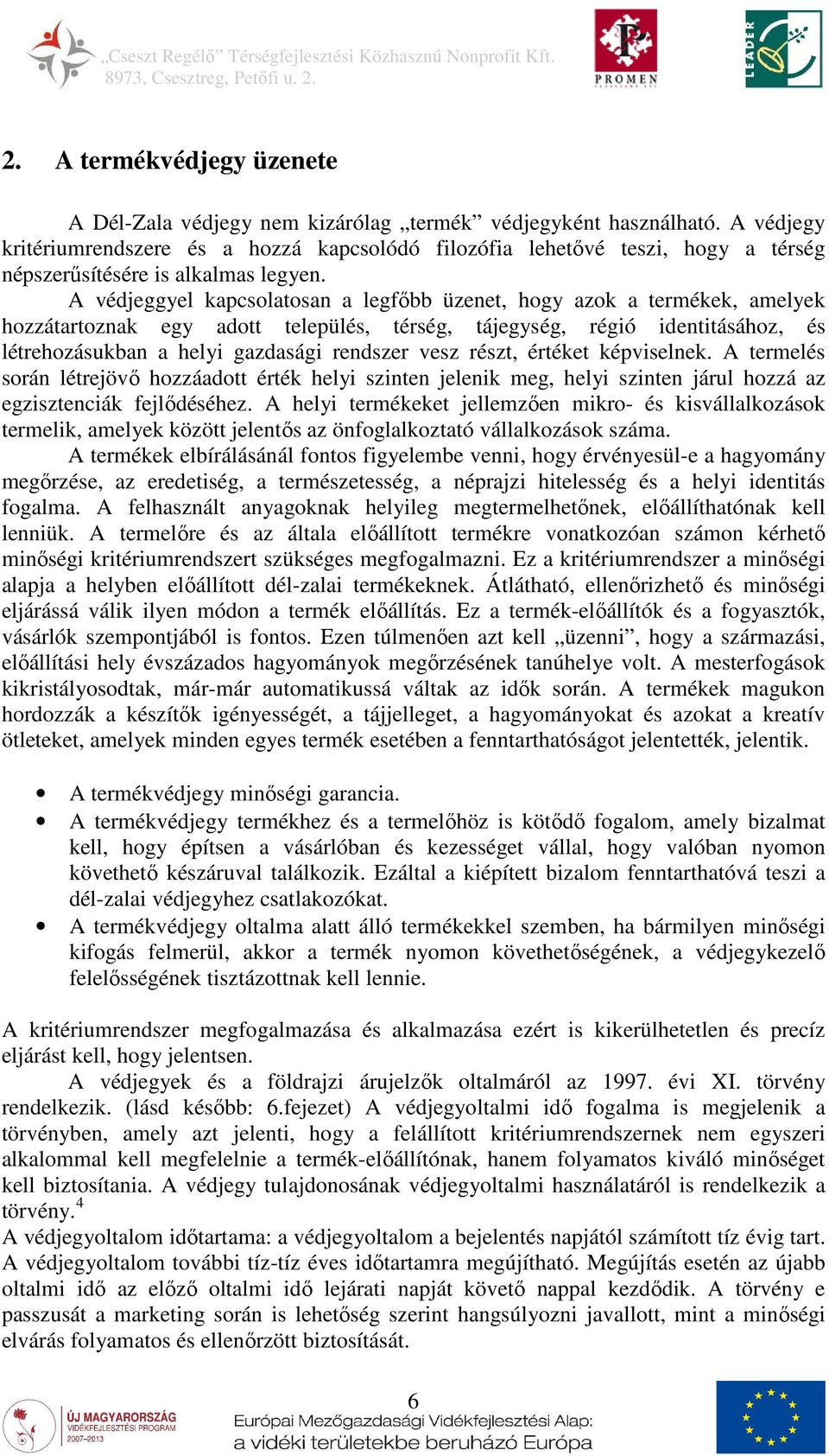 A védjeggyel kapcsolatosan a legfőbb üzenet, hogy azok a termékek, amelyek hozzátartoznak egy adott település, térség, tájegység, régió identitásához, és létrehozásukban a helyi gazdasági rendszer