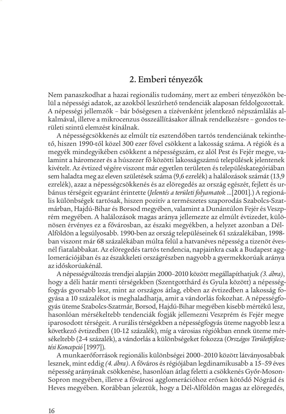 A népességcsökkenés az elmúlt tíz esztendőben tartós tendenciának tekinthető, hiszen 1990-től közel 300 ezer fővel csökkent a lakosság száma.