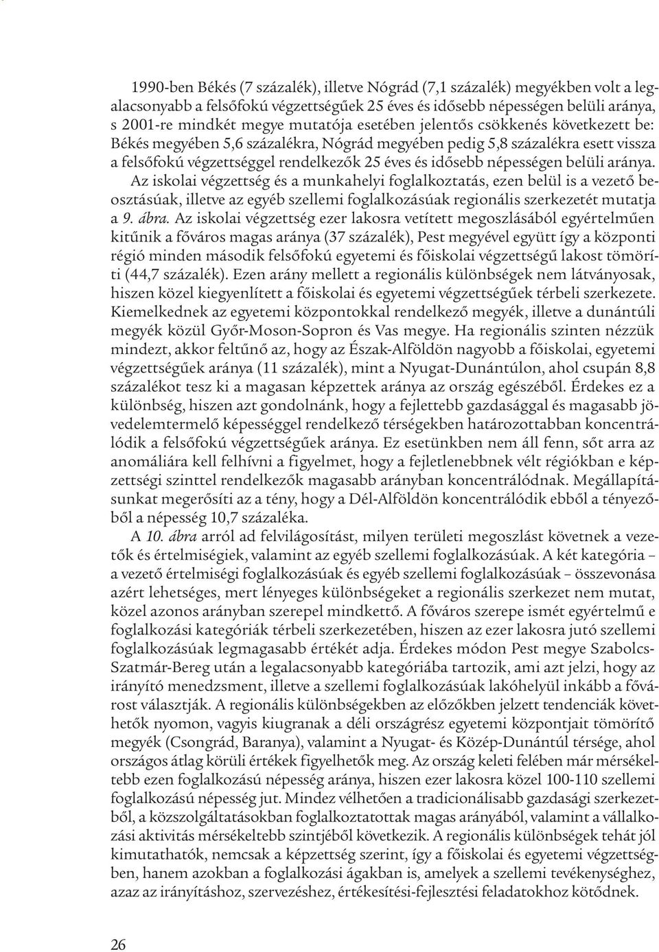 aránya. Az iskolai végzettség és a munkahelyi foglalkoztatás, ezen belül is a vezető beosztásúak, illetve az egyéb szellemi foglalkozásúak regionális szerkezetét mutatja a 9. ábra.