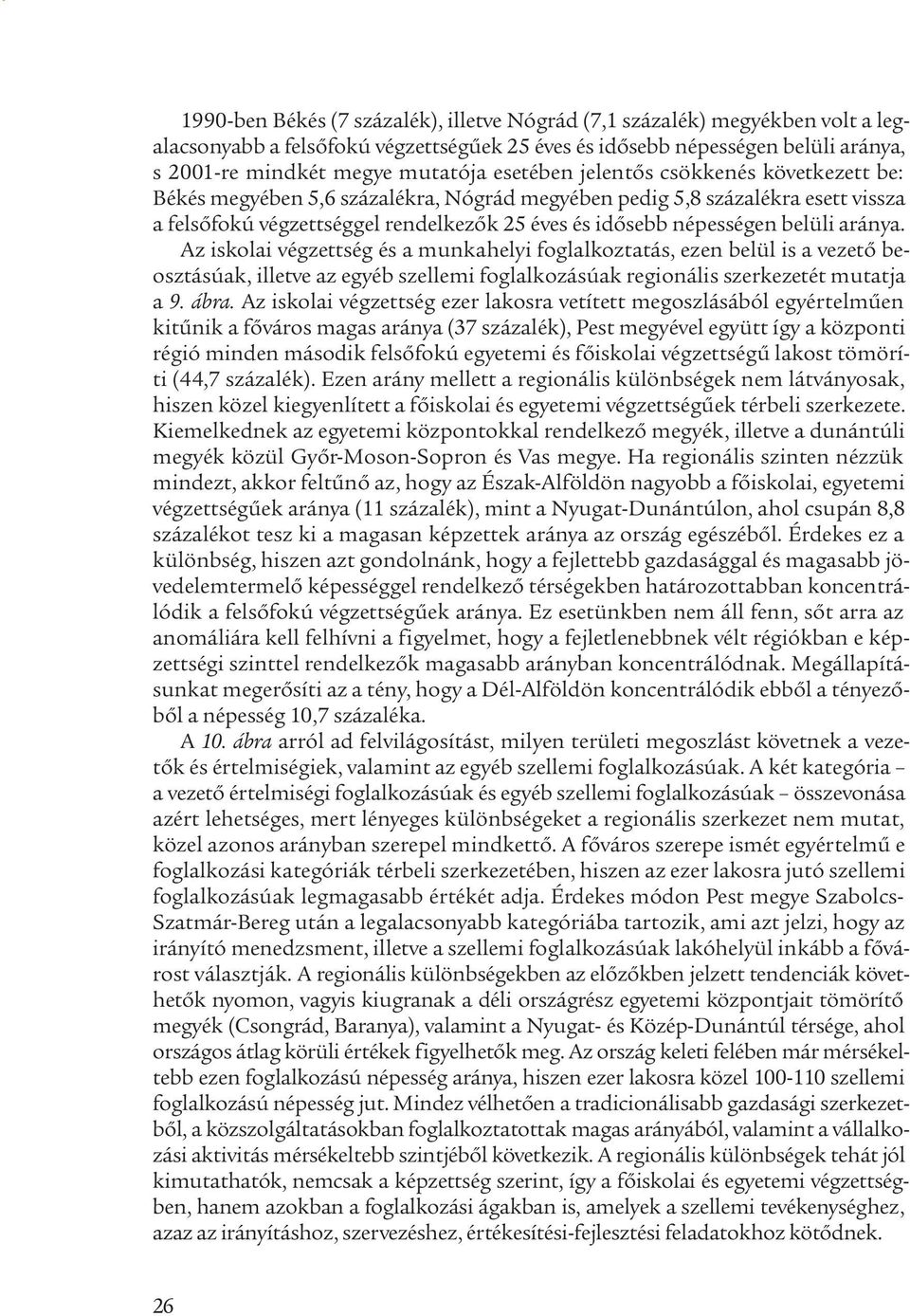 aránya. Az iskolai végzettség és a munkahelyi foglalkoztatás, ezen belül is a vezető beosztásúak, illetve az egyéb szellemi foglalkozásúak regionális szerkezetét mutatja a 9. ábra.