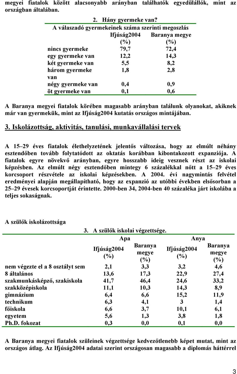 0,6 A i fiatalok körében magasabb arányban találunk olyanokat, akiknek már van gyermekük, mint az kutatás országos mintájában. 3.