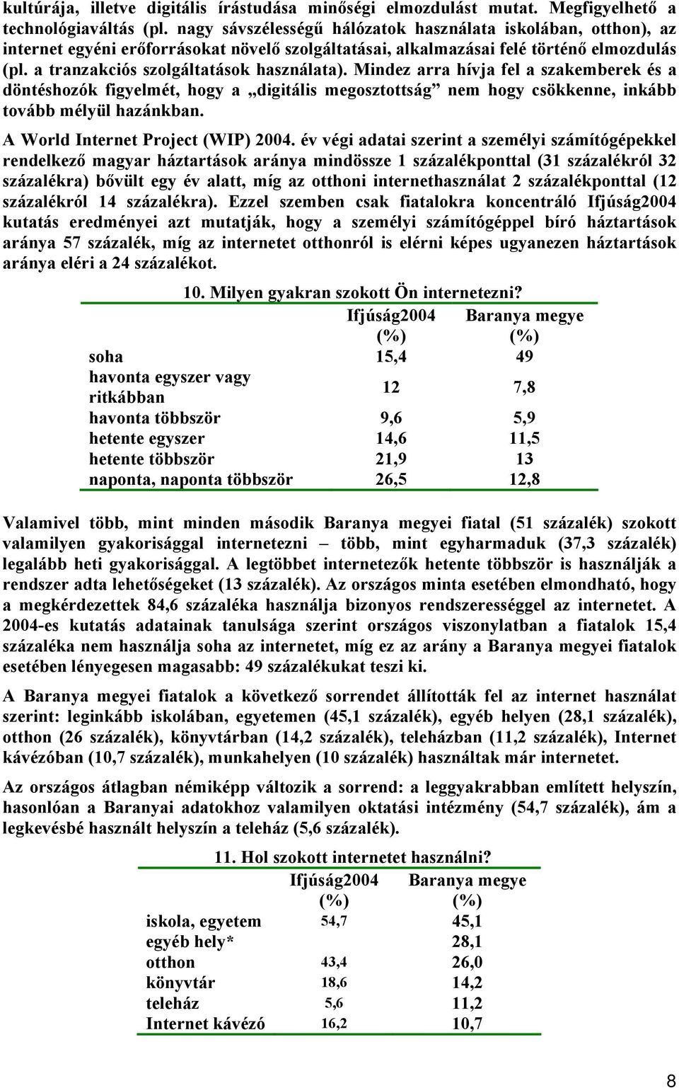 Mindez arra hívja fel a szakemberek és a döntéshozók figyelmét, hogy a digitális megosztottság nem hogy csökkenne, inkább tovább mélyül hazánkban. A World Internet Project (WIP).