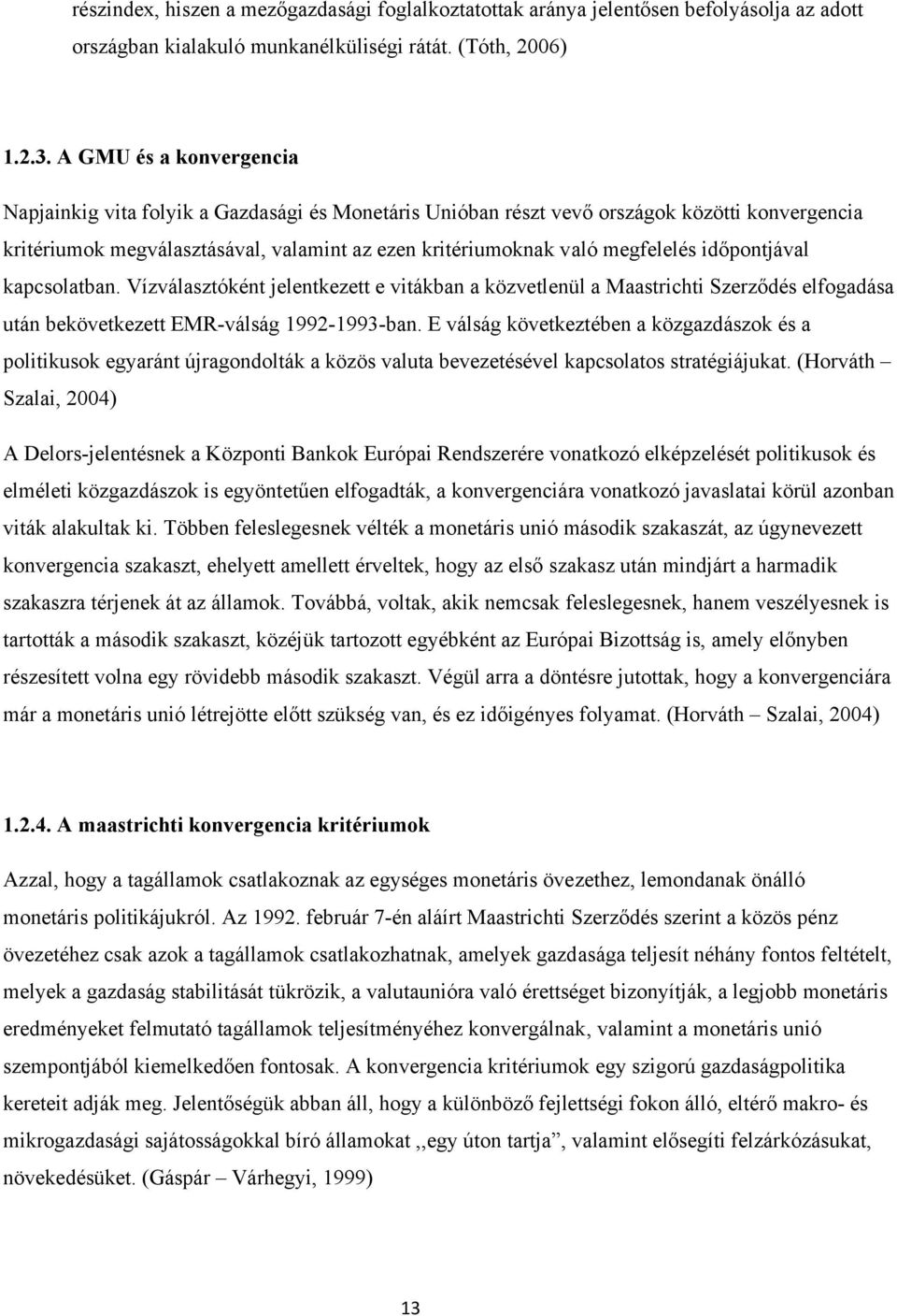 időpontjával kapcsolatban. Vízválasztóként jelentkezett e vitákban a közvetlenül a Maastrichti Szerződés elfogadása után bekövetkezett EMR-válság 1992-1993-ban.