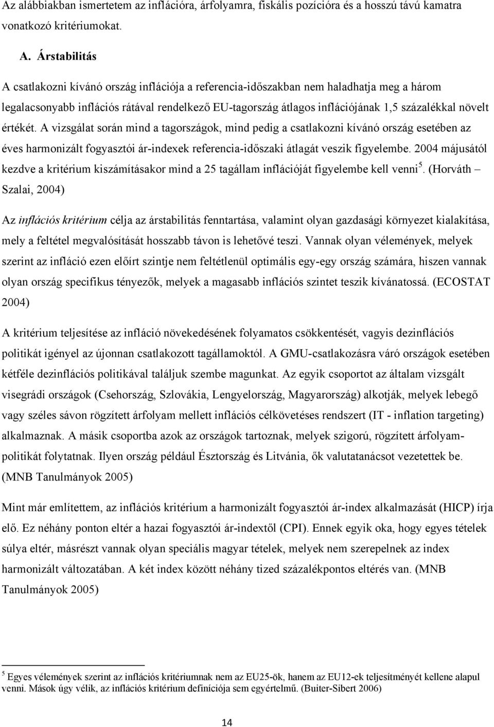 növelt értékét. A vizsgálat során mind a tagországok, mind pedig a csatlakozni kívánó ország esetében az éves harmonizált fogyasztói ár-indexek referencia-időszaki átlagát veszik figyelembe.