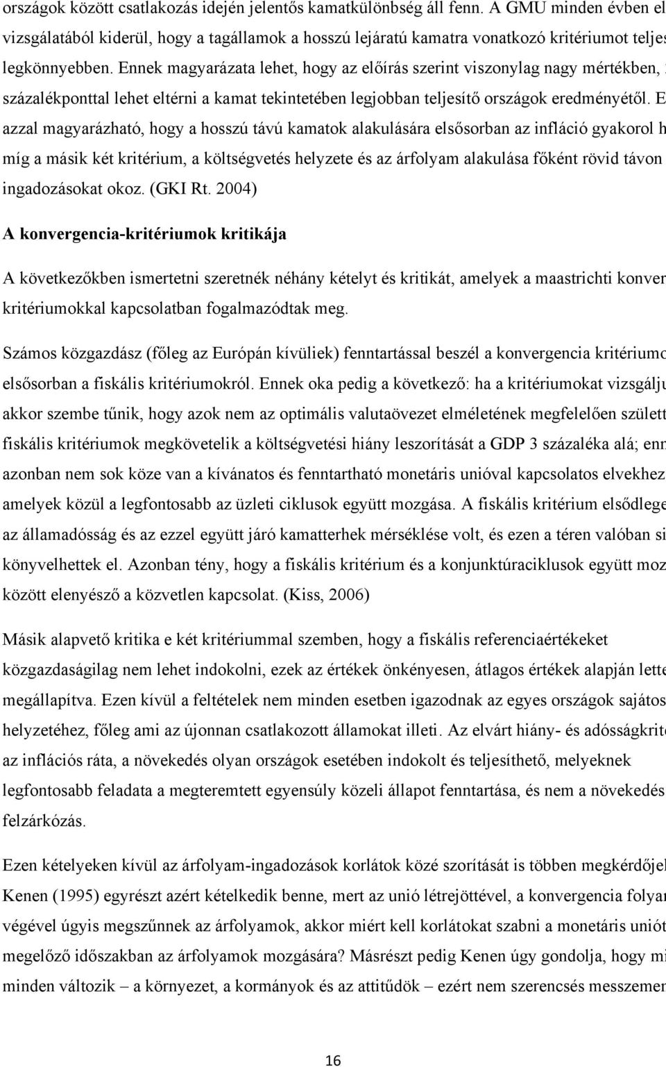 Ennek magyarázata lehet, hogy az előírás szerint viszonylag nagy mértékben, 2 százalékponttal lehet eltérni a kamat tekintetében legjobban teljesítő országok eredményétől.