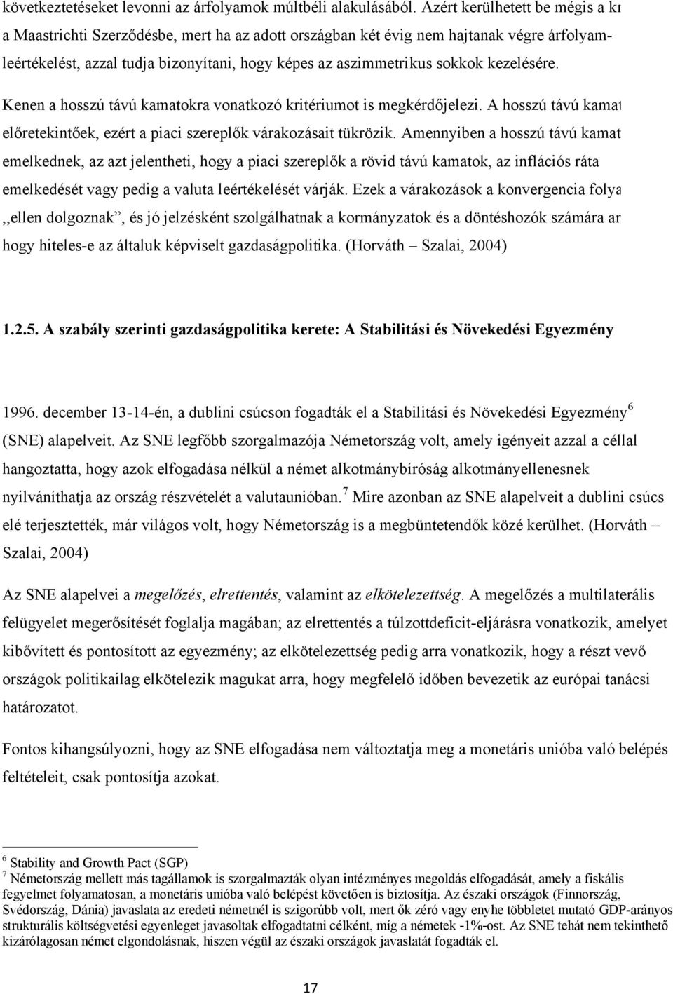 kezelésére. Kenen a hosszú távú kamatokra vonatkozó kritériumot is megkérdőjelezi. A hosszú távú kamat előretekintőek, ezért a piaci szereplők várakozásait tükrözik.