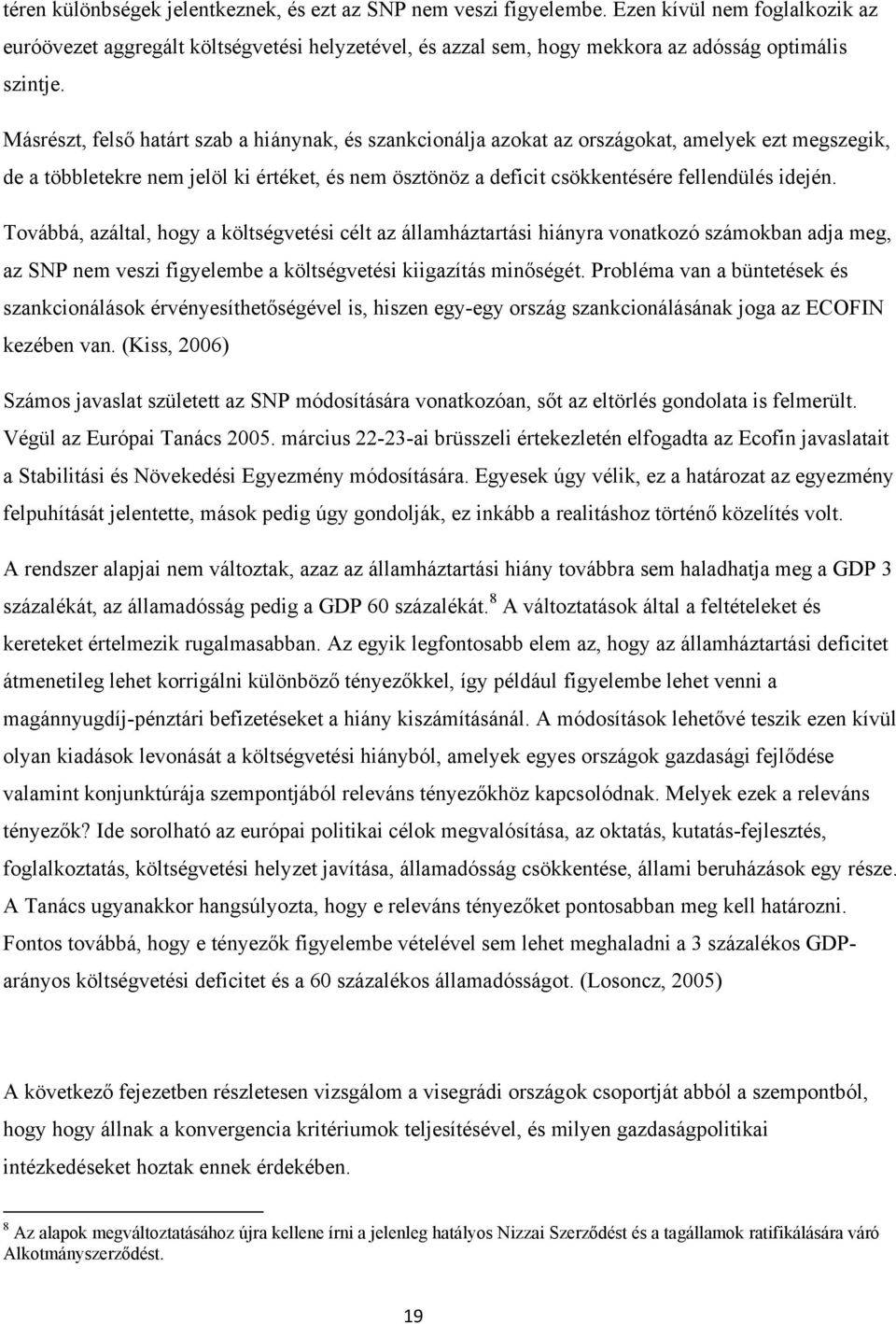 Másrészt, felső határt szab a hiánynak, és szankcionálja azokat az országokat, amelyek ezt megszegik, de a többletekre nem jelöl ki értéket, és nem ösztönöz a deficit csökkentésére fellendülés idején.