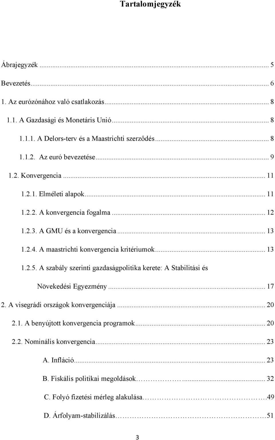 A maastrichti konvergencia kritériumok... 13 1.2.5. A szabály szerinti gazdaságpolitika kerete: A Stabilitási és Növekedési Egyezmény... 17 2. A visegrádi országok konvergenciája.