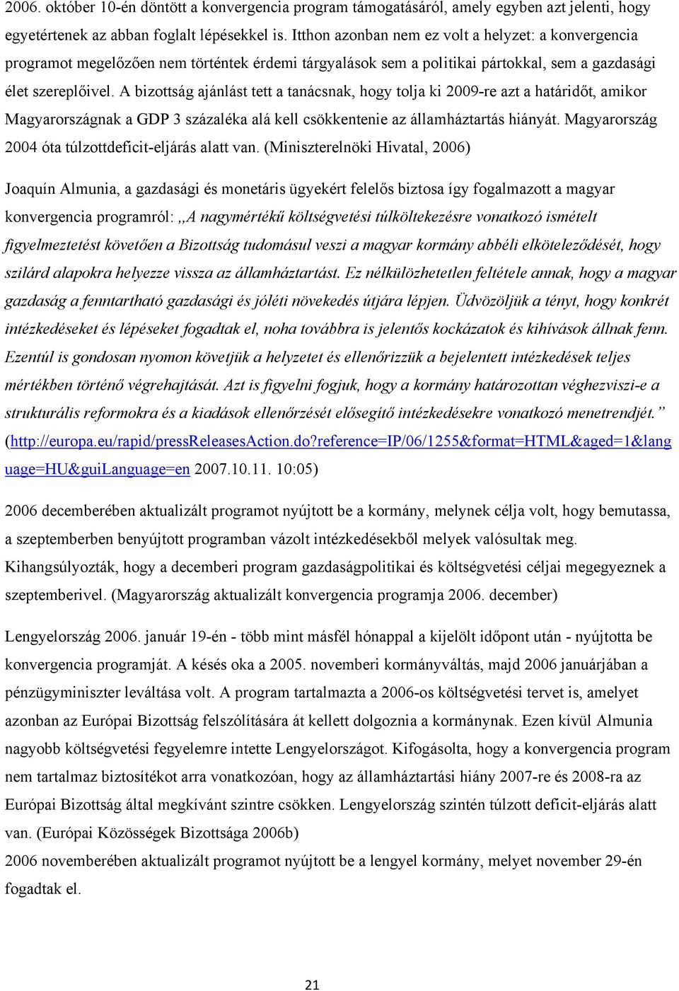 A bizottság ajánlást tett a tanácsnak, hogy tolja ki 2009-re azt a határidőt, amikor Magyarországnak a GDP 3 százaléka alá kell csökkentenie az államháztartás hiányát.