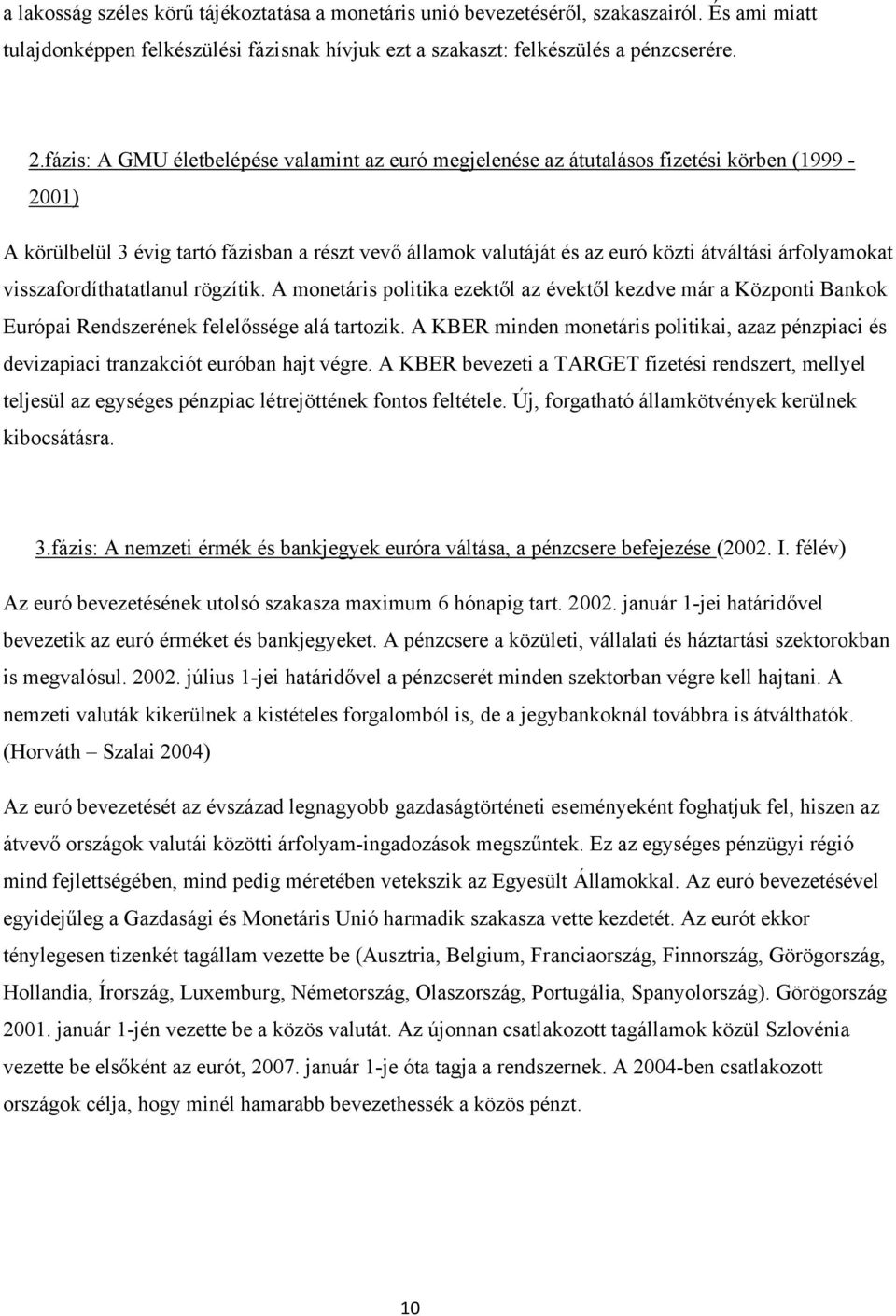 árfolyamokat visszafordíthatatlanul rögzítik. A monetáris politika ezektől az évektől kezdve már a Központi Bankok Európai Rendszerének felelőssége alá tartozik.