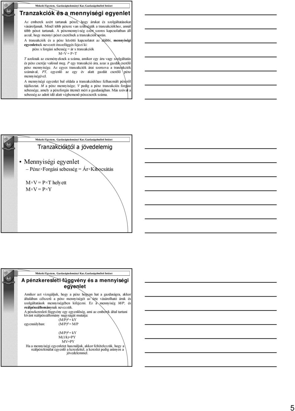 A tranzakciók és a pénz közötti kapcsolatot az alábbi, mennyiségi egyenletnek nevezett összefüggés fejezi ki: pénz x forgási sebesség = ár x tranzakciók M V = P T T azoknak az eseményeknek a száma,