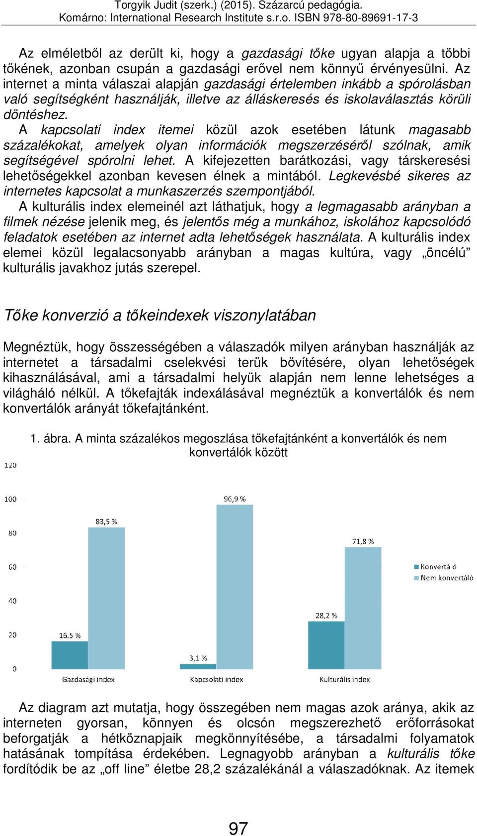 A kapcsolati index itemei közül azok esetében látunk magasabb százalékokat, amelyek olyan információk megszerzéséről szólnak, amik segítségével spórolni lehet.