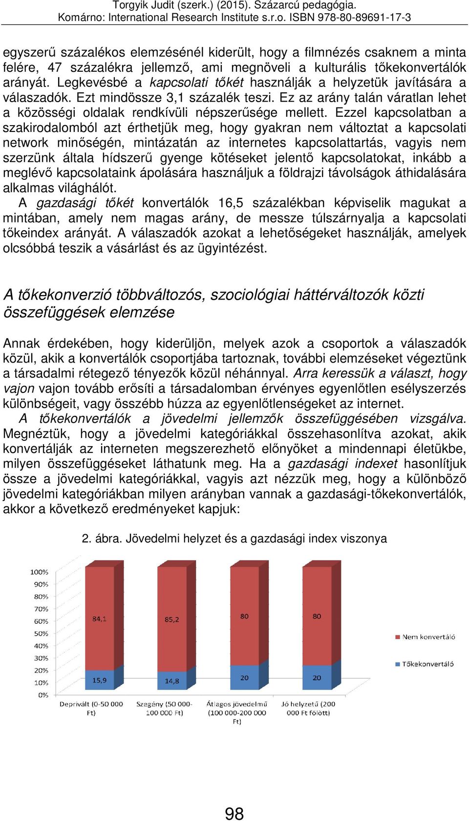 Ezzel kapcsolatban a szakirodalomból azt érthetjük meg, hogy gyakran nem változtat a kapcsolati network minőségén, mintázatán az internetes kapcsolattartás, vagyis nem szerzünk általa hídszerű gyenge