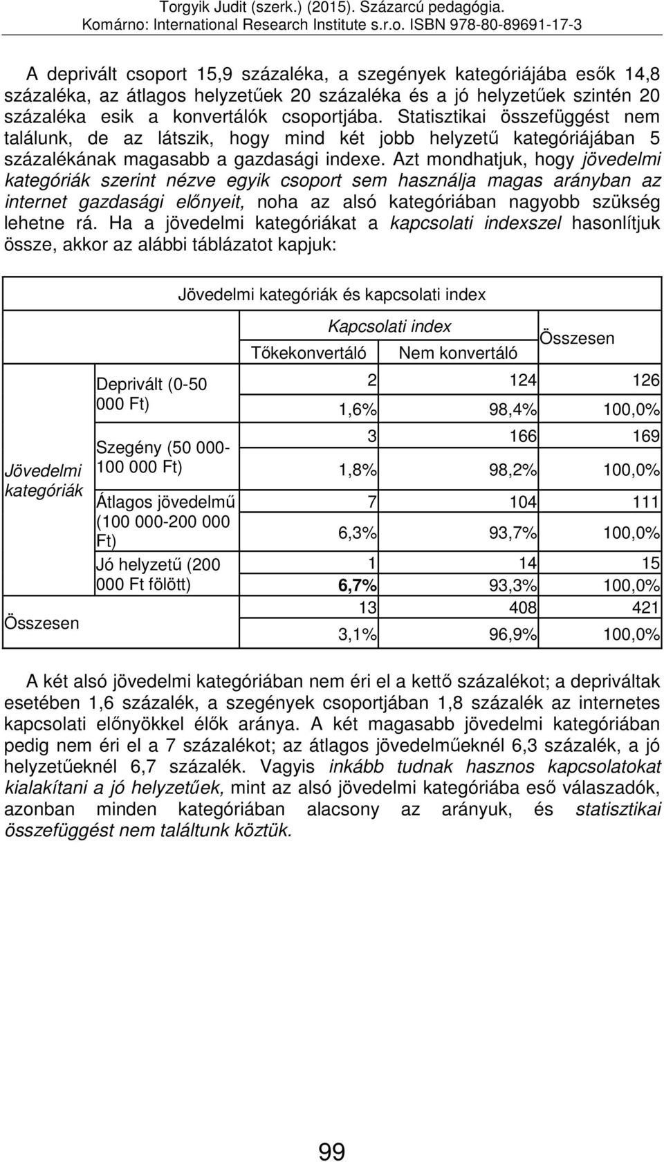 Azt mondhatjuk, hogy jövedelmi kategóriák szerint nézve egyik csoport sem használja magas arányban az internet gazdasági előnyeit, noha az alsó kategóriában nagyobb szükség lehetne rá.