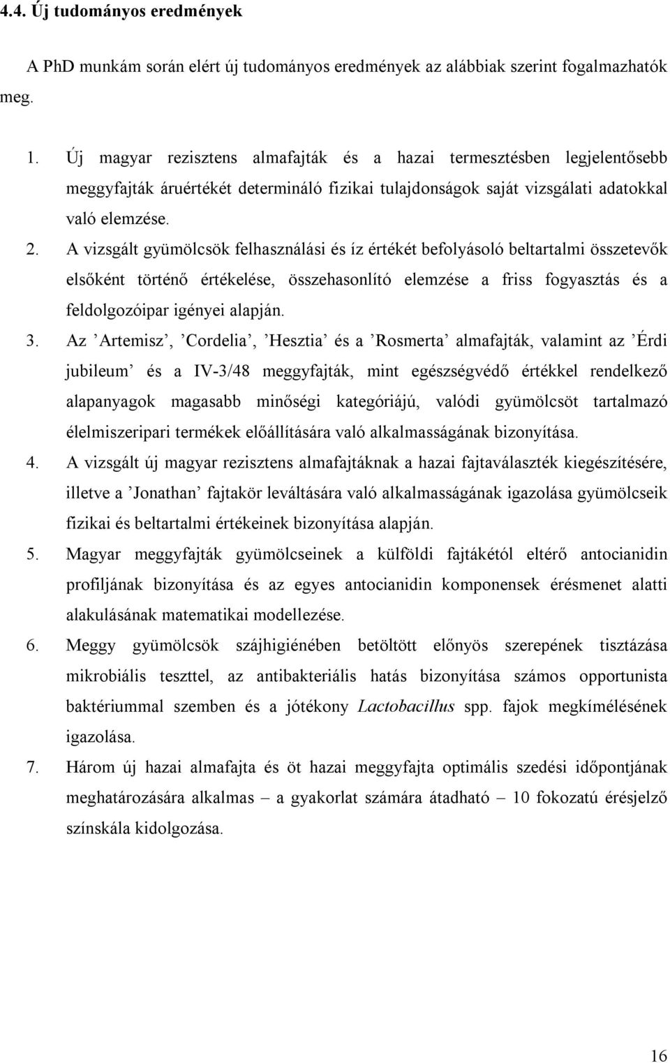 A vizsgált gyümölcsök felhasználási és íz értékét befolyásoló beltartalmi összetevők elsőként történő értékelése, összehasonlító elemzése a friss fogyasztás és a feldolgozóipar igényei alapján. 3.