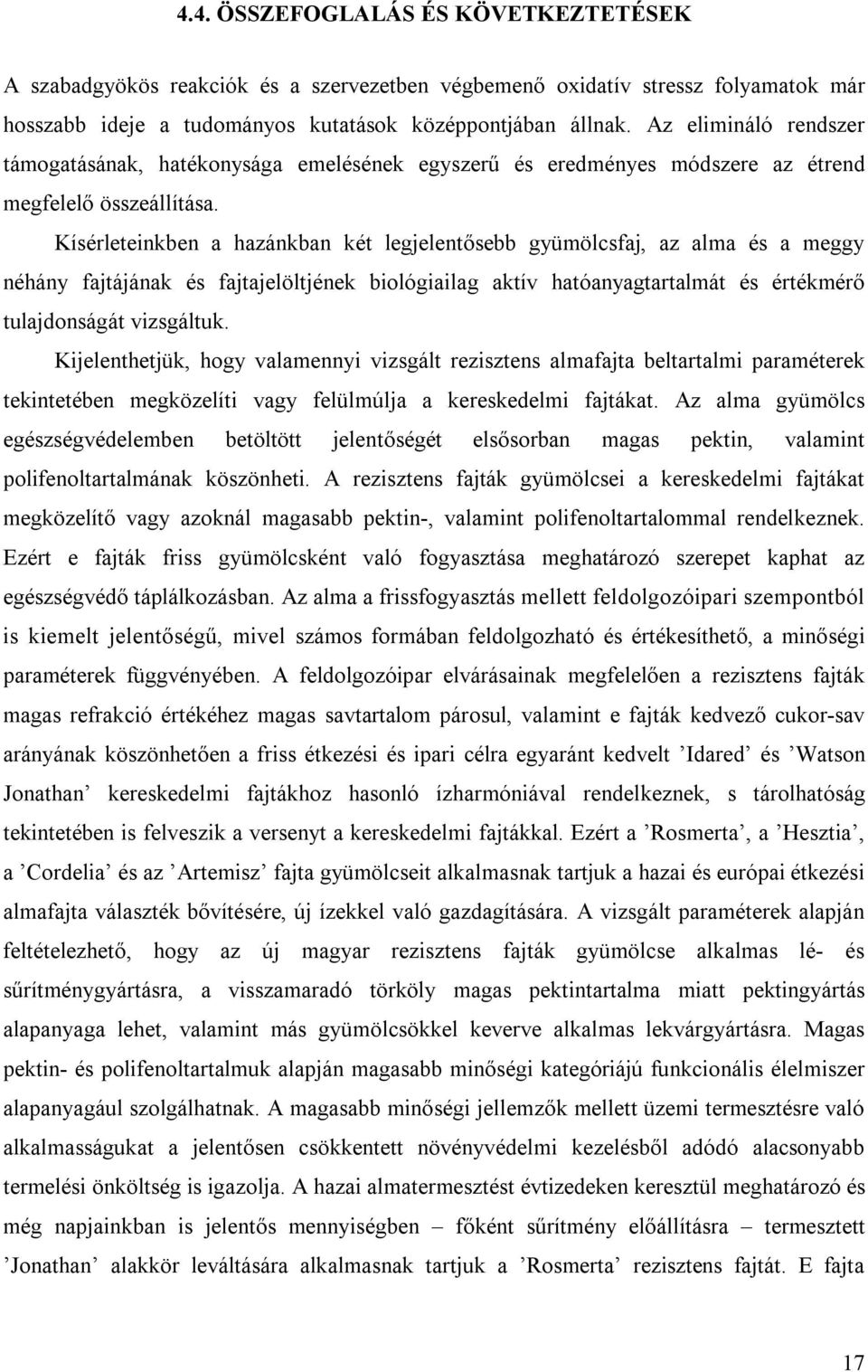 Kísérleteinkben a hazánkban két legjelentősebb gyümölcsfaj, az alma és a meggy néhány fajtájának és fajtajelöltjének biológiailag aktív hatóanyagtartalmát és értékmérő tulajdonságát vizsgáltuk.