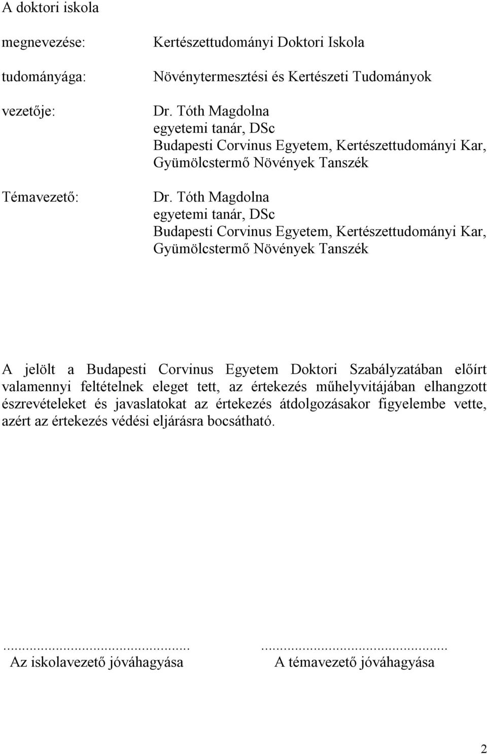 Tóth Magdolna egyetemi tanár, DSc Budapesti Corvinus Egyetem, Kertészettudományi Kar, Gyümölcstermő Növények Tanszék A jelölt a Budapesti Corvinus Egyetem Doktori Szabályzatában