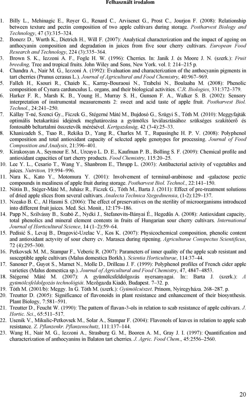 (2007): Analytical characterization and the impact of ageing on anthocyanin composition and degradation in juices from five sour cherry cultivars.