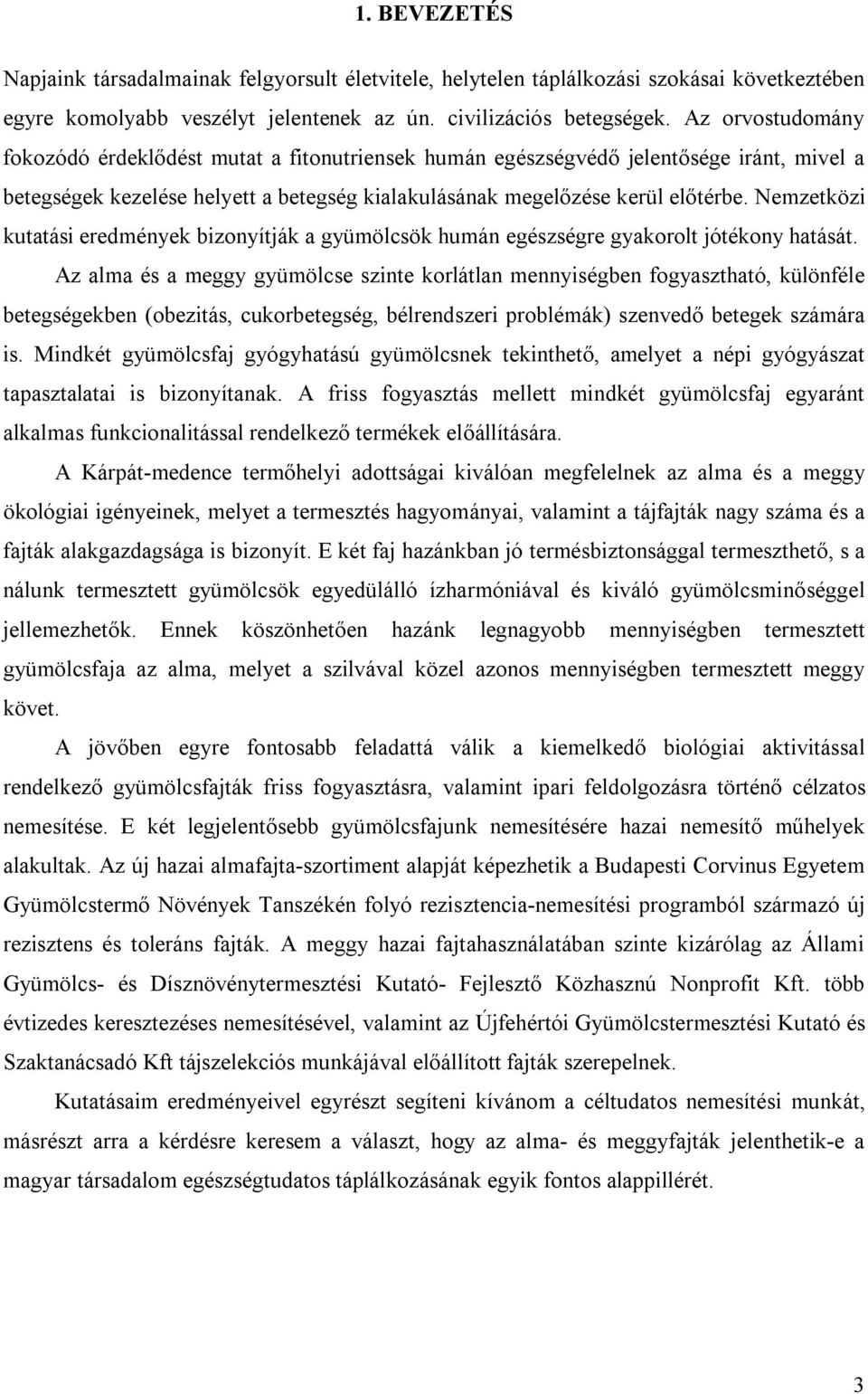 Nemzetközi kutatási eredmények bizonyítják a gyümölcsök humán egészségre gyakorolt jótékony hatását.