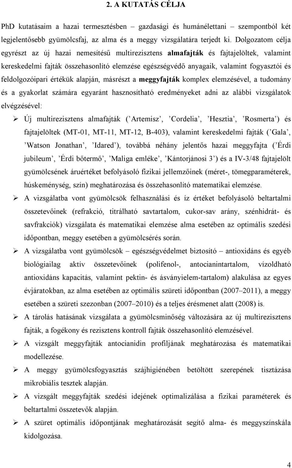 feldolgozóipari értékük alapján, másrészt a meggyfajták komplex elemzésével, a tudomány és a gyakorlat számára egyaránt hasznosítható eredményeket adni az alábbi vizsgálatok elvégzésével: Új