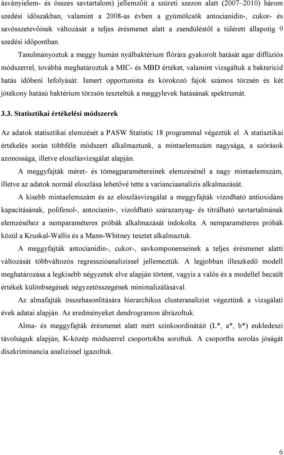 Tanulmányoztuk a meggy humán nyálbaktérium flórára gyakorolt hatását agar diffúziós módszerrel, továbbá meghatároztuk a MIC- és MBD értéket, valamint vizsgáltuk a baktericid hatás időbeni lefolyását.