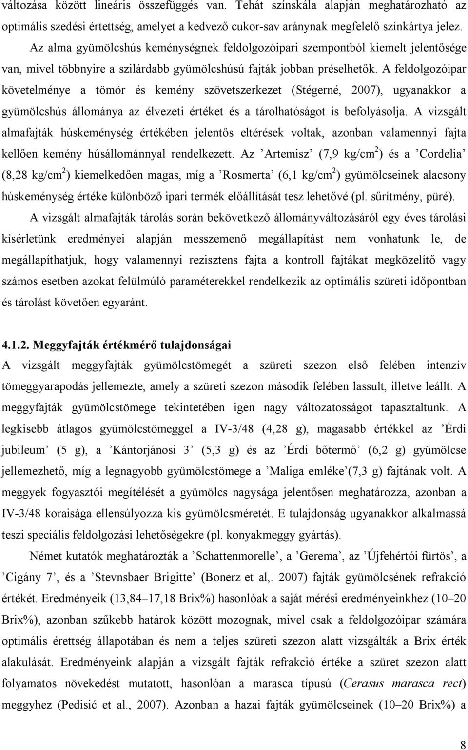 A feldolgozóipar követelménye a tömör és kemény szövetszerkezet (Stégerné, 2007), ugyanakkor a gyümölcshús állománya az élvezeti értéket és a tárolhatóságot is befolyásolja.