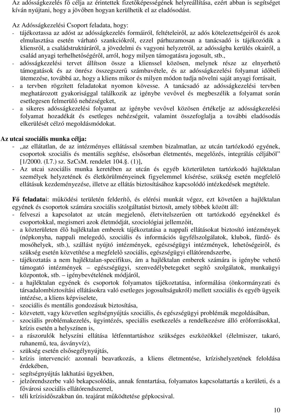 párhuzamosan a tanácsadó is tájékozódik a kliensről, a családstruktúráról, a jövedelmi és vagyoni helyzetről, az adósságba kerülés okairól, a család anyagi terhelhetőségéről, arról, hogy milyen