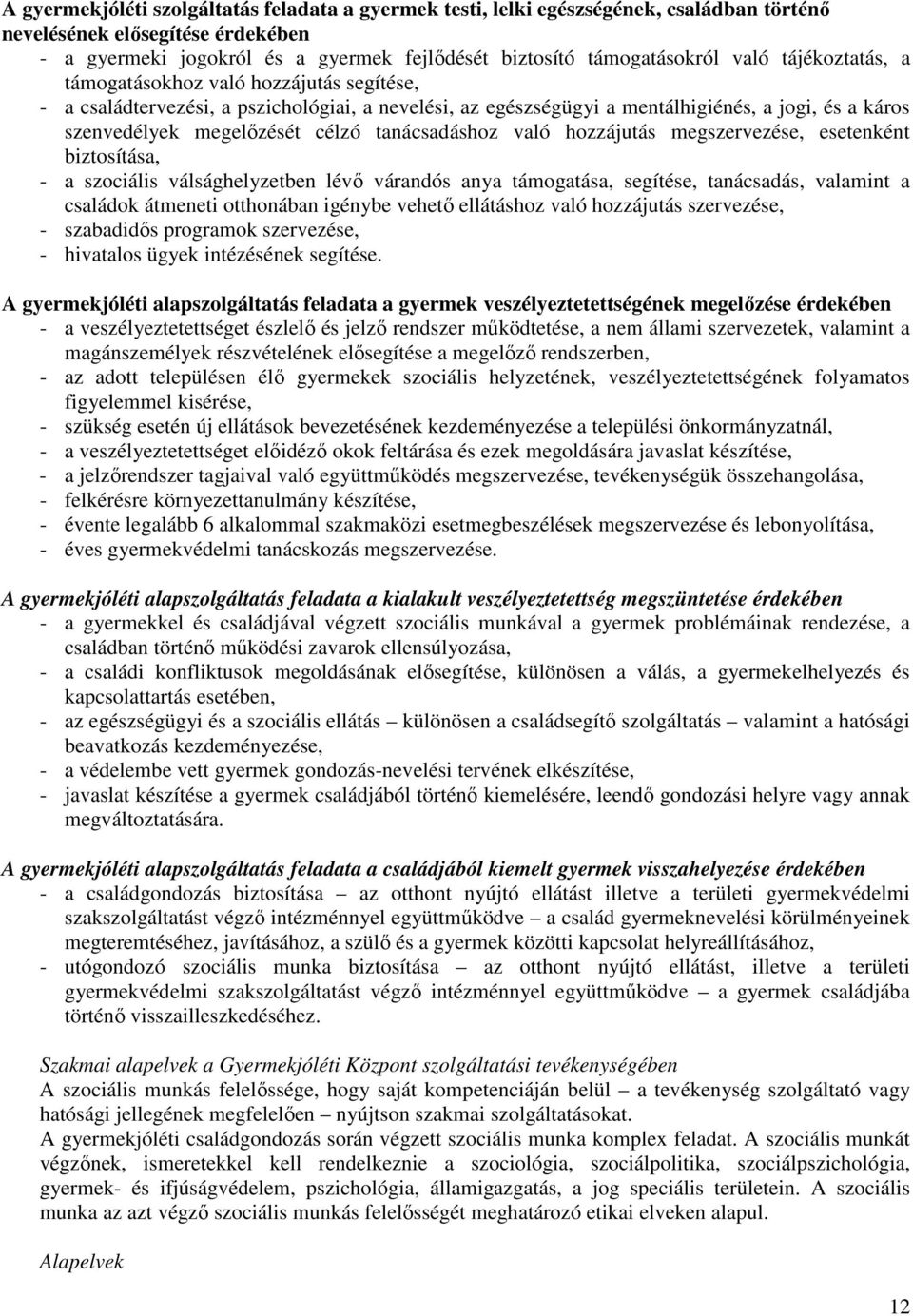 tanácsadáshoz való hozzájutás megszervezése, esetenként biztosítása, - a szociális válsághelyzetben lévő várandós anya támogatása, segítése, tanácsadás, valamint a családok átmeneti otthonában