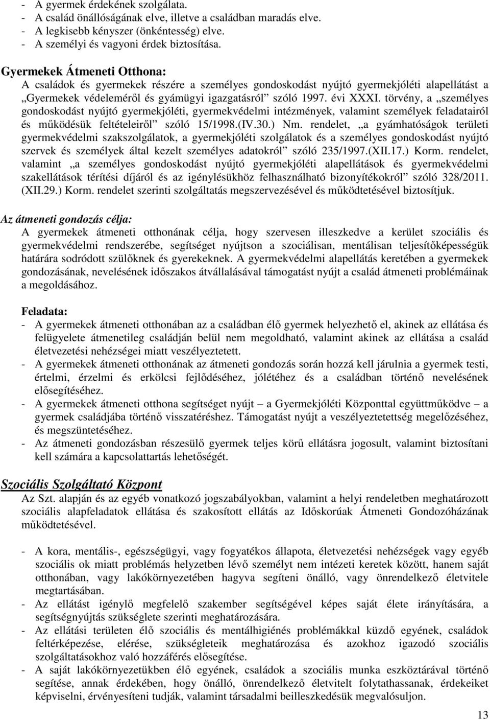 törvény, a személyes gondoskodást nyújtó gyermekjóléti, gyermekvédelmi intézmények, valamint személyek feladatairól és működésük feltételeiről szóló 15/1998.(IV.30.) Nm.