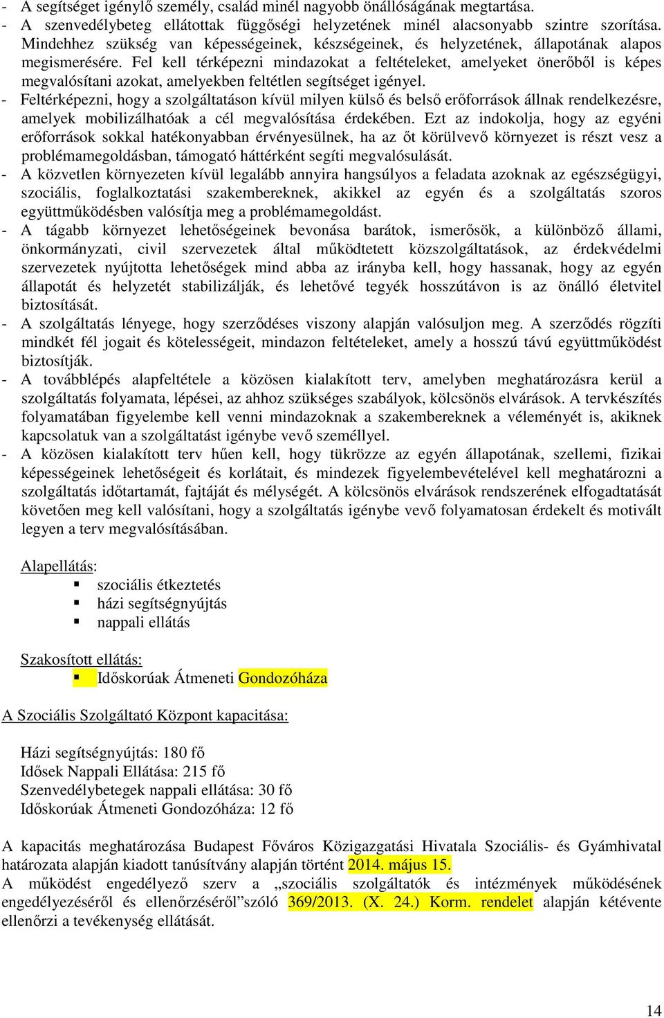 Fel kell térképezni mindazokat a feltételeket, amelyeket önerőből is képes megvalósítani azokat, amelyekben feltétlen segítséget igényel.