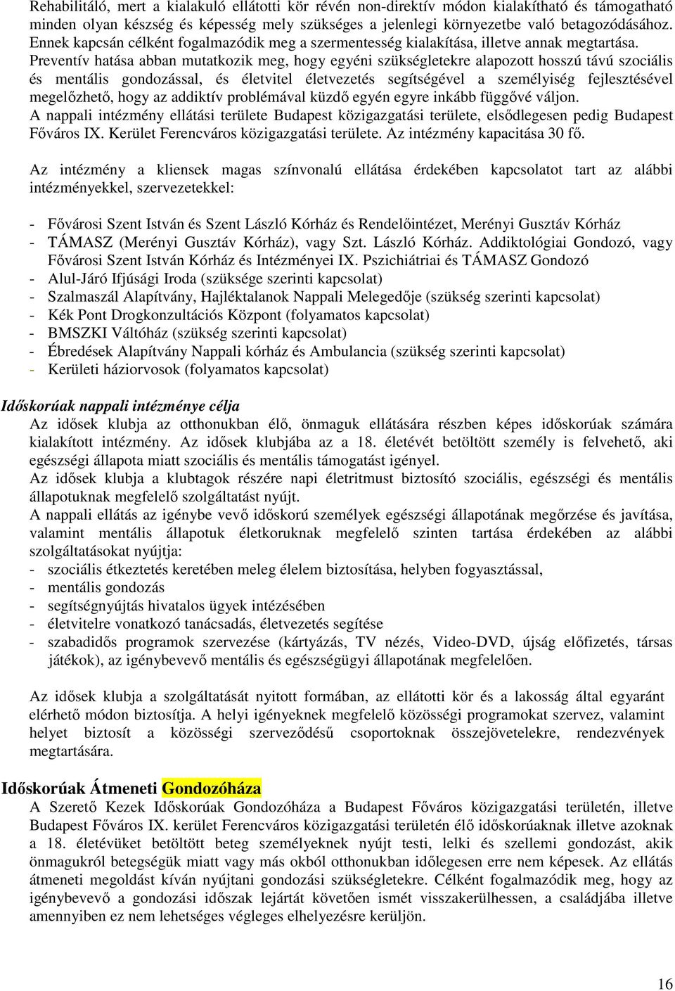 Preventív hatása abban mutatkozik meg, hogy egyéni szükségletekre alapozott hosszú távú szociális és mentális gondozással, és életvitel életvezetés segítségével a személyiség fejlesztésével