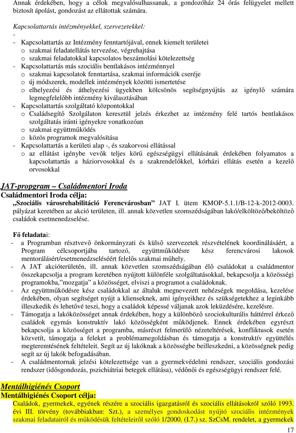 kapcsolatos beszámolási kötelezettség - Kapcsolattartás más szociális bentlakásos intézménnyel o szakmai kapcsolatok fenntartása, szakmai információk cseréje o új módszerek, modellek intézmények