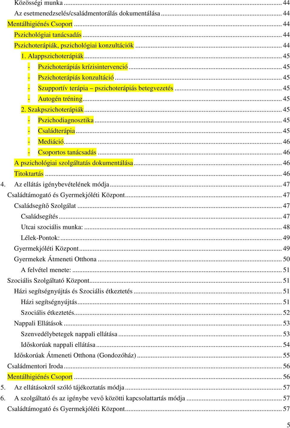 Szakpszichoterápiák... 45 - Pszichodiagnosztika... 45 - Családterápia... 45 - Mediáció... 46 - Csoportos tanácsadás... 46 A pszichológiai szolgáltatás dokumentálása... 46 Titoktartás... 46 4.