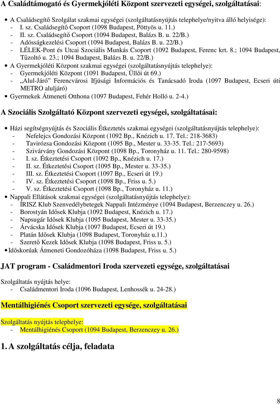 8.; 1094 Budapest, Tűzoltó u. 23.; 1094 Budapest, Balázs B. u. 22/B.) A Gyermekjóléti Központ szakmai egységei (szolgáltatásnyújtás telephelye): - Gyermekjóléti Központ (1091 Budapest, Üllői út 69.