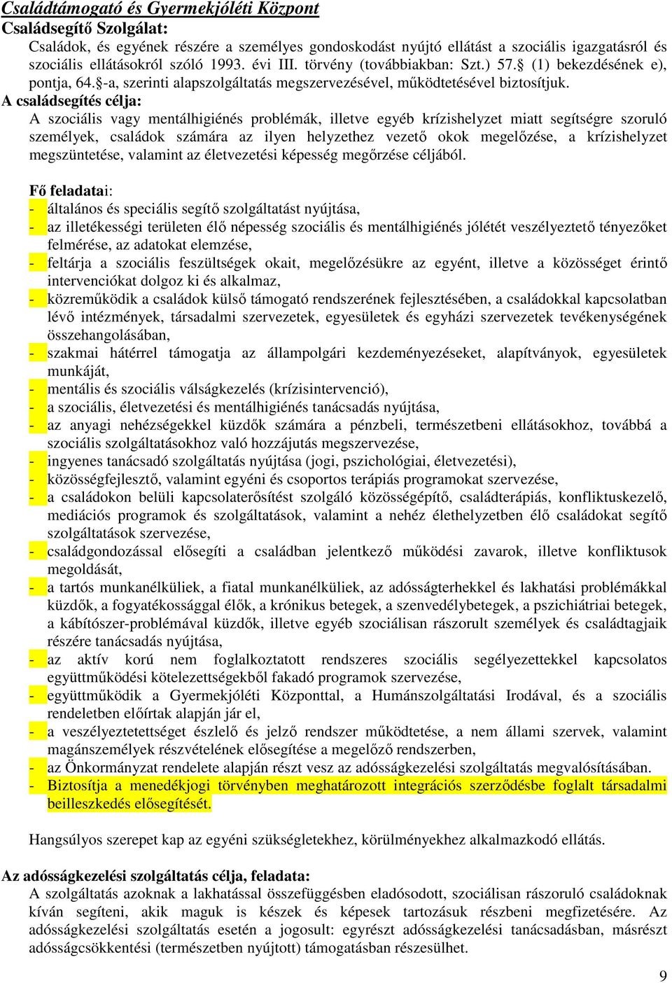 A családsegítés célja: A szociális vagy mentálhigiénés problémák, illetve egyéb krízishelyzet miatt segítségre szoruló személyek, családok számára az ilyen helyzethez vezető okok megelőzése, a