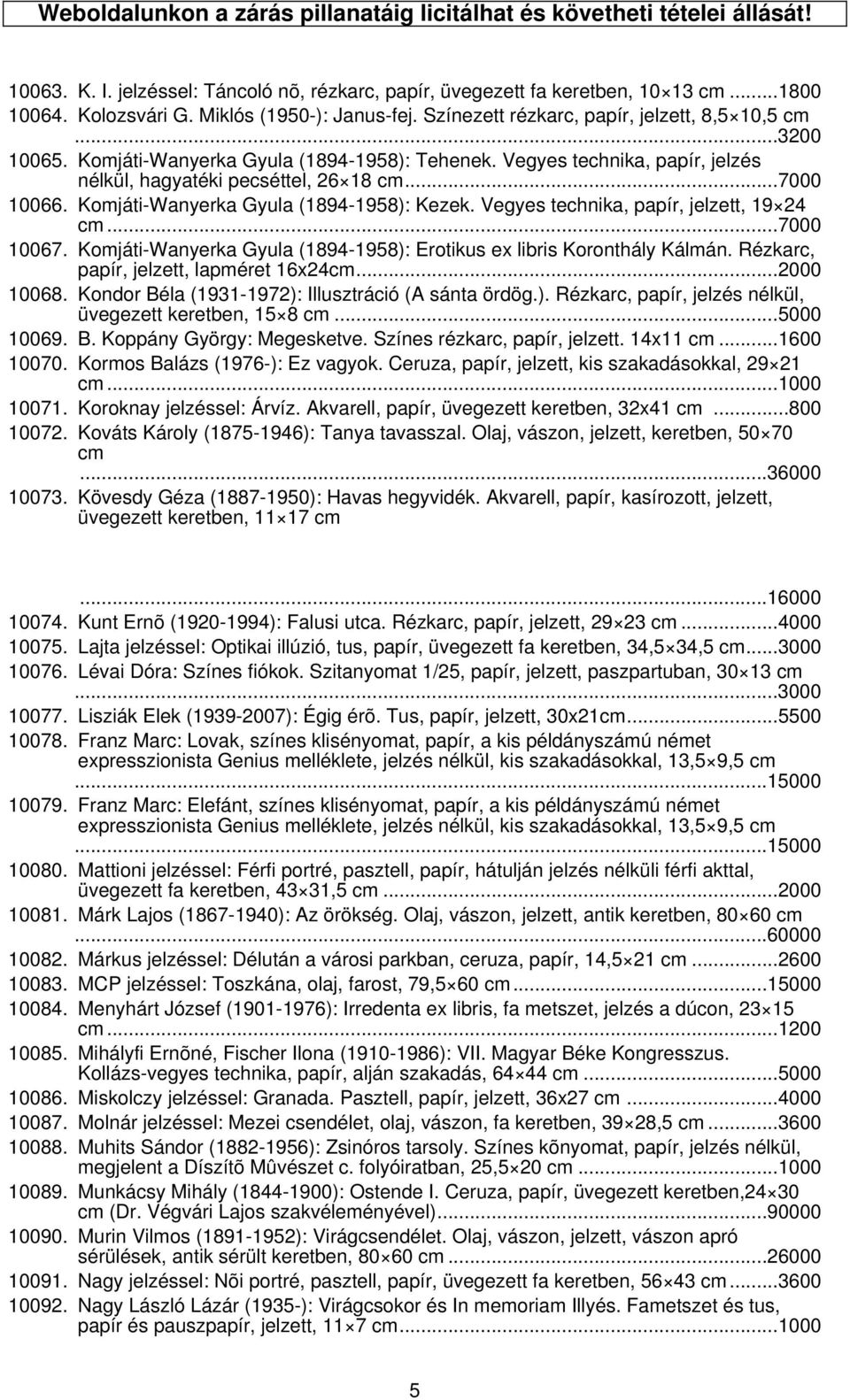 Vegyes technika, papír, jelzés nélkül, hagyatéki pecséttel, 26 18 cm...7000 10066. Komjáti-Wanyerka Gyula (1894-1958): Kezek. Vegyes technika, papír, jelzett, 19 24 cm...7000 10067.