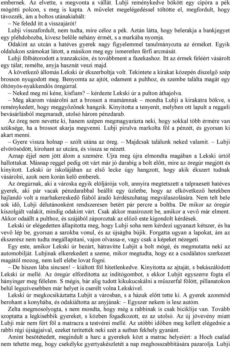 Aztán látta, hogy belerakja a bankjegyet egy pléhdobozba, kivesz belőle néhány érmét, s a markába nyomja. Odakint az utcán a hatéves gyerek nagy figyelemmel tanulmányozta az érméket.