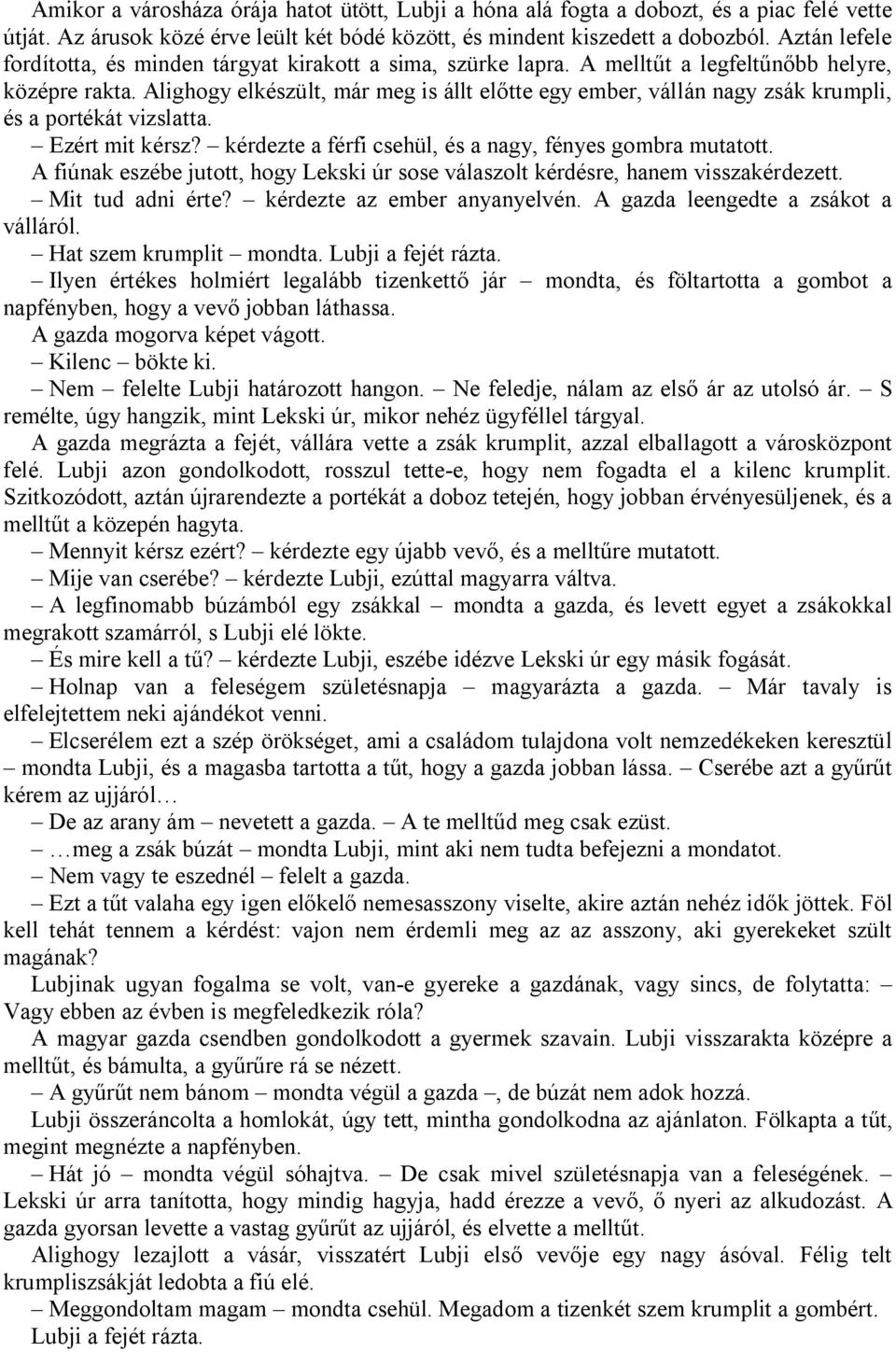 Alighogy elkészült, már meg is állt előtte egy ember, vállán nagy zsák krumpli, és a portékát vizslatta. Ezért mit kérsz? kérdezte a férfi csehül, és a nagy, fényes gombra mutatott.