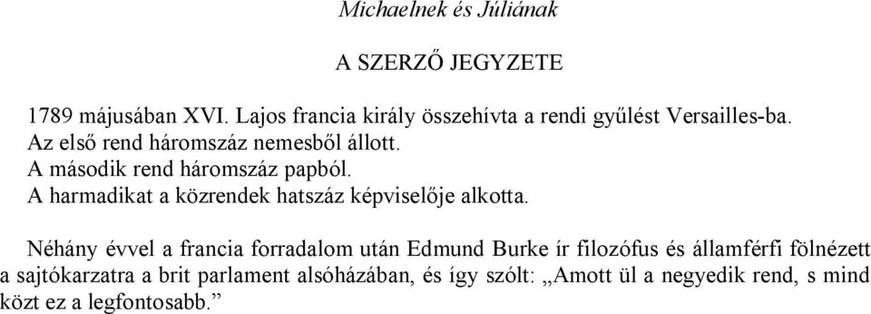 A második rend háromszáz papból. A harmadikat a közrendek hatszáz képviselője alkotta.