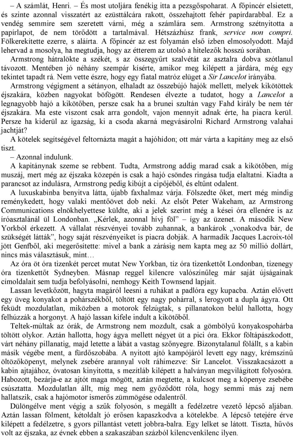 Fölkerekítette ezerre, s aláírta. A főpincér az est folyamán első ízben elmosolyodott. Majd lehervad a mosolya, ha megtudja, hogy az étterem az utolsó a hitelezők hosszú sorában.