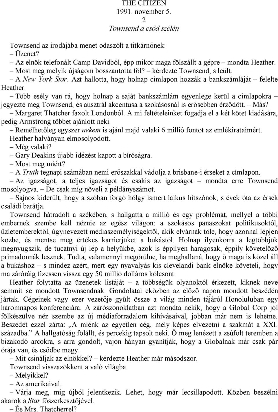 Több esély van rá, hogy holnap a saját bankszámlám egyenlege kerül a címlapokra jegyezte meg Townsend, és ausztrál akcentusa a szokásosnál is erősebben érződött. Más?