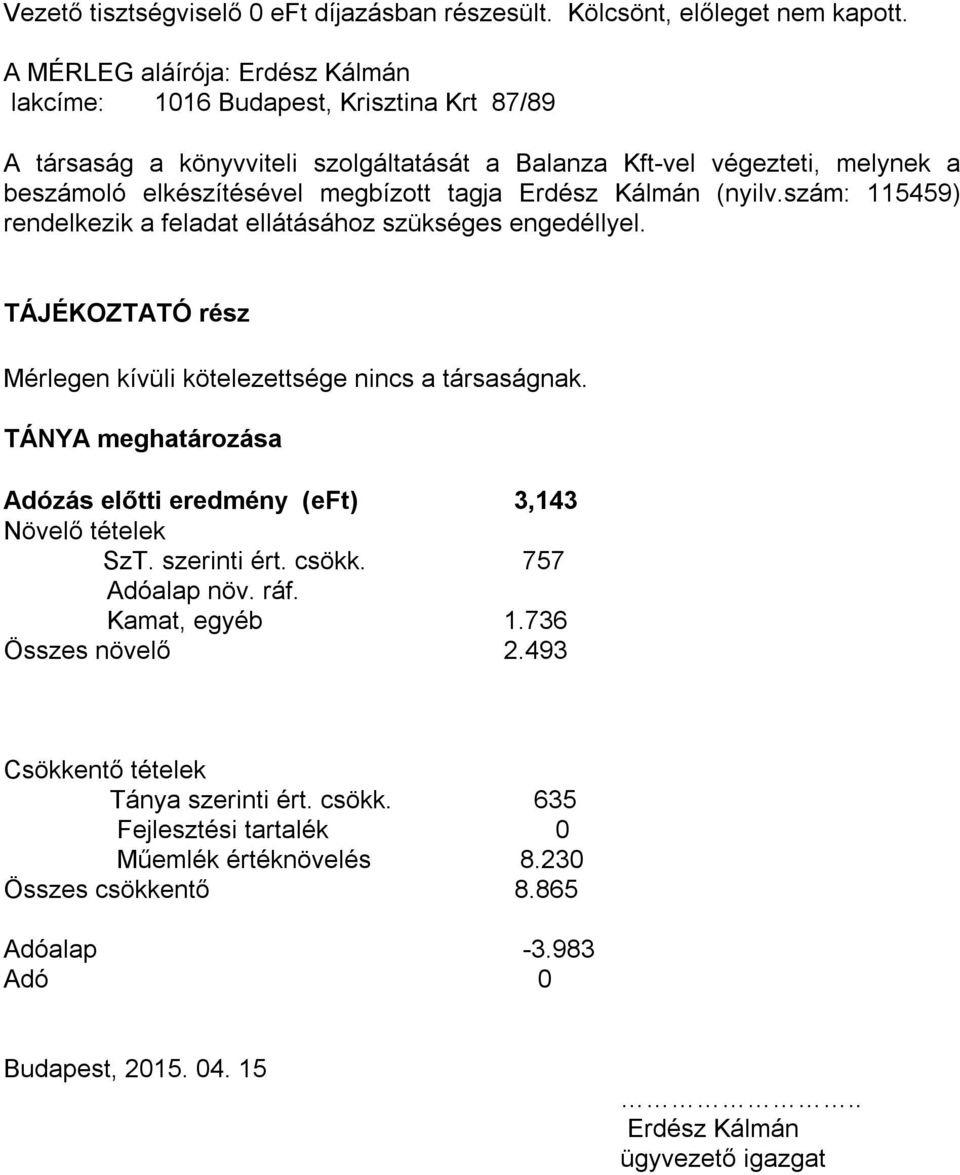 Erdész Kálmán (nyilv.szám: 115459) rendelkezik a feladat ellátásához szükséges engedéllyel. TÁJÉKOZTATÓ rész Mérlegen kívüli kötelezettsége nincs a társaságnak.