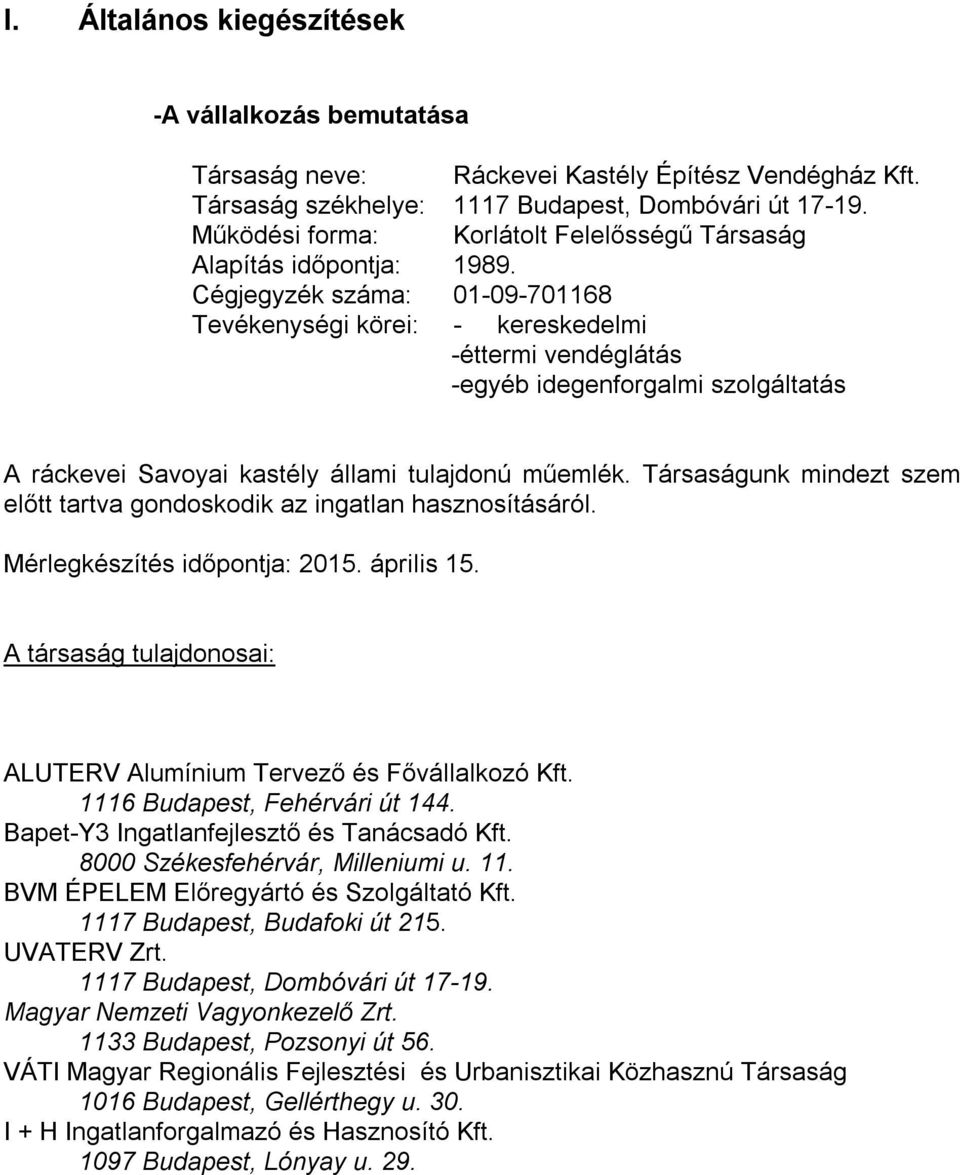 Cégjegyzék száma: 01-09-701168 Tevékenységi körei: - kereskedelmi -éttermi vendéglátás -egyéb idegenforgalmi szolgáltatás A ráckevei Savoyai kastély állami tulajdonú műemlék.