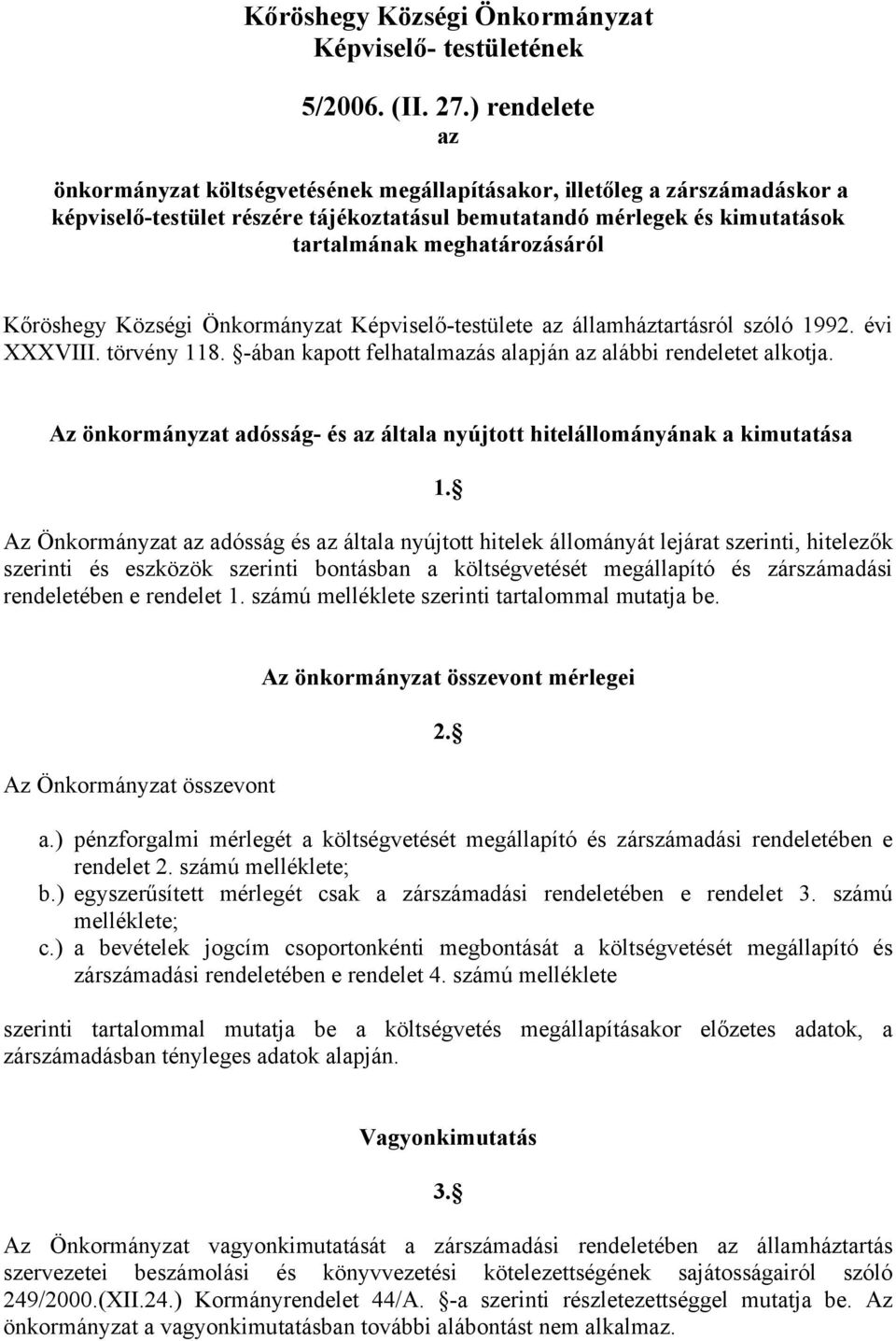 Kőröshegy Községi Önkormányzat Képviselő-testülete az államháztartásról szóló 1992. évi XXXVIII. törvény 118. -ában kapott felhatalmazás alapján az alábbi rendeletet alkotja.