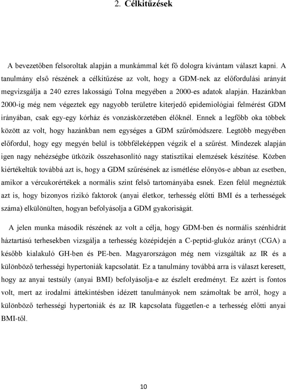 Hazánkban 2000-ig még nem végeztek egy nagyobb területre kiterjedő epidemiológiai felmérést GDM irányában, csak egy-egy kórház és vonzáskörzetében élőknél.