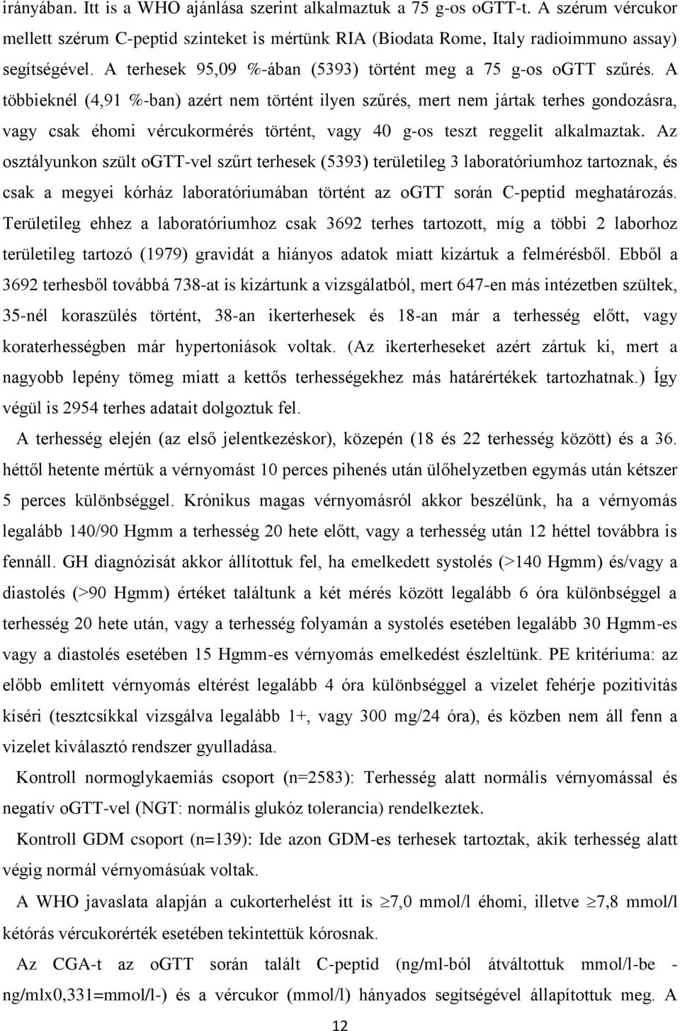 A többieknél (4,91 %-ban) azért nem történt ilyen szűrés, mert nem jártak terhes gondozásra, vagy csak éhomi vércukormérés történt, vagy 40 g-os teszt reggelit alkalmaztak.