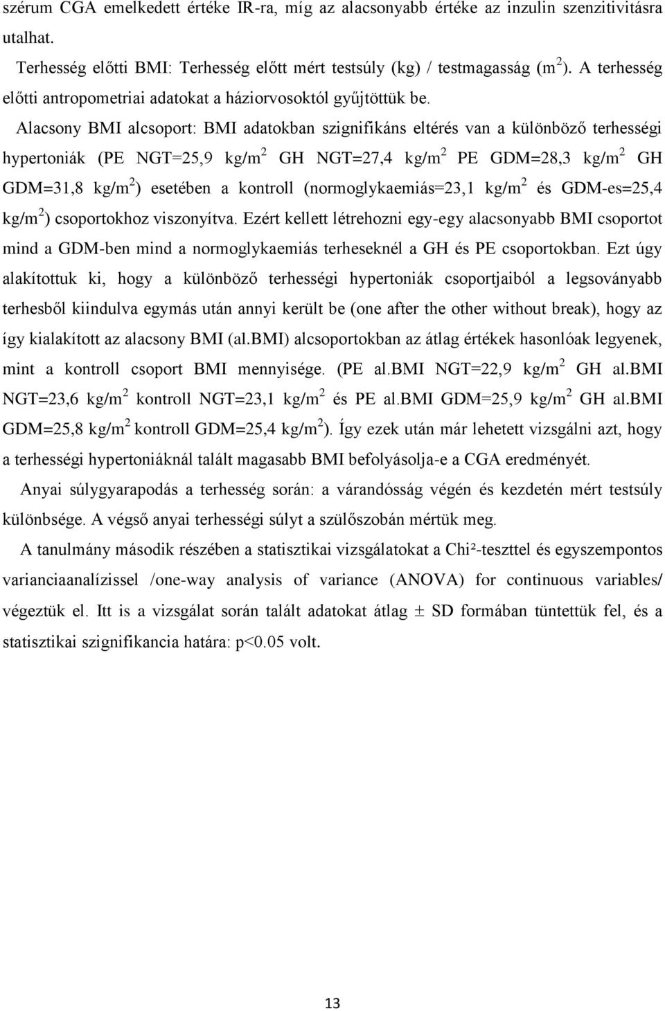 Alacsony BMI alcsoport: BMI adatokban szignifikáns eltérés van a különböző terhességi hypertoniák (PE NGT=25,9 kg/m 2 GH NGT=27,4 kg/m 2 PE GDM=28,3 kg/m 2 GH GDM=31,8 kg/m 2 ) esetében a kontroll