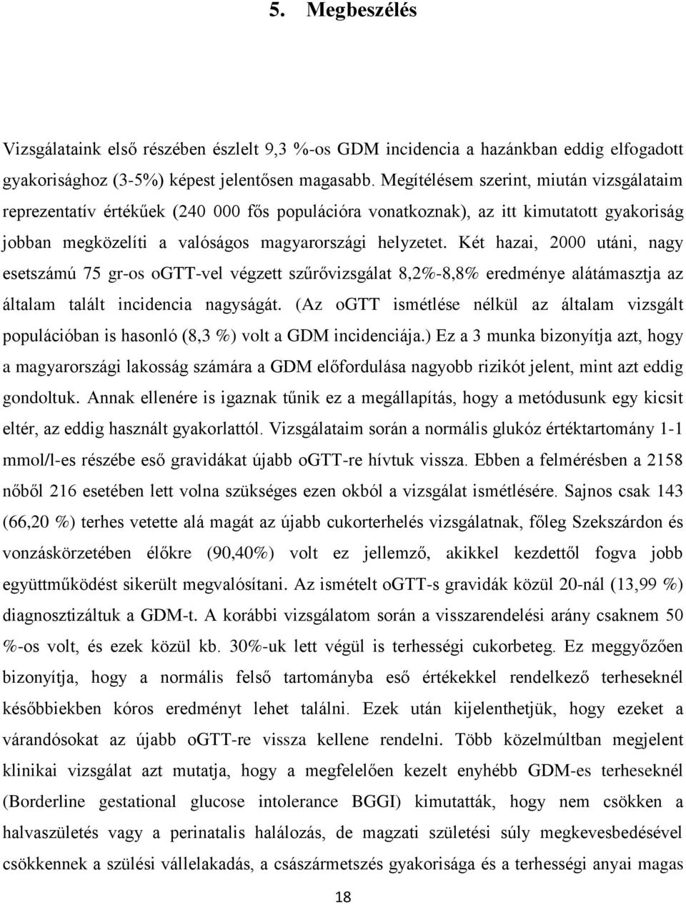 Két hazai, 2000 utáni, nagy esetszámú 75 gr-os ogtt-vel végzett szűrővizsgálat 8,2%-8,8% eredménye alátámasztja az általam talált incidencia nagyságát.