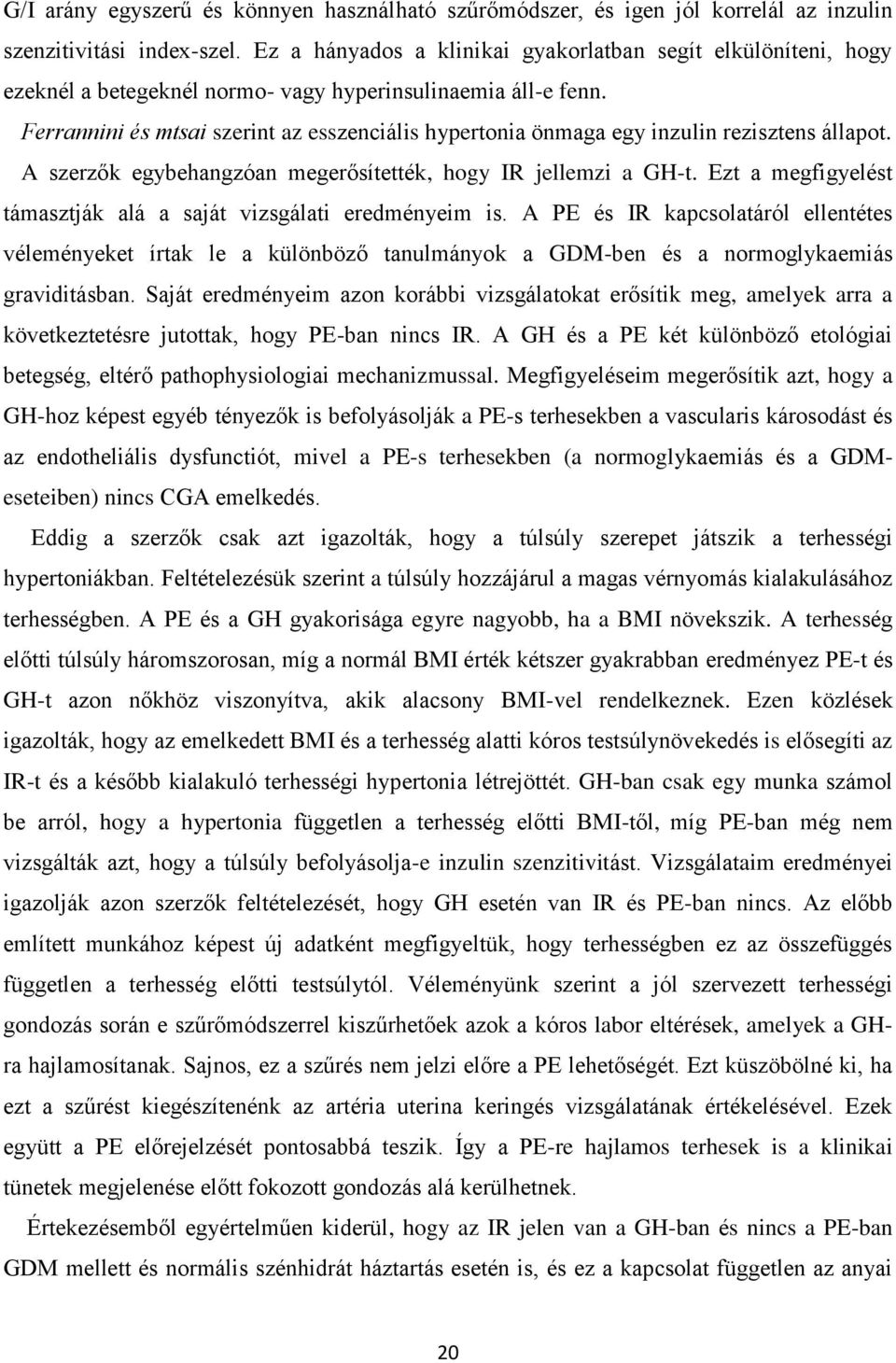 Ferrannini és mtsai szerint az esszenciális hypertonia önmaga egy inzulin rezisztens állapot. A szerzők egybehangzóan megerősítették, hogy IR jellemzi a GH-t.