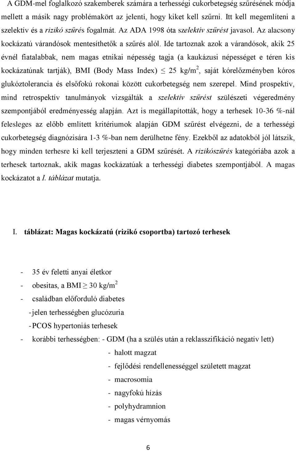 Ide tartoznak azok a várandósok, akik 25 évnél fiatalabbak, nem magas etnikai népesség tagja (a kaukázusi népességet e téren kis kockázatúnak tartják), BMI (Body Mass Index) 25 kg/m 2, saját